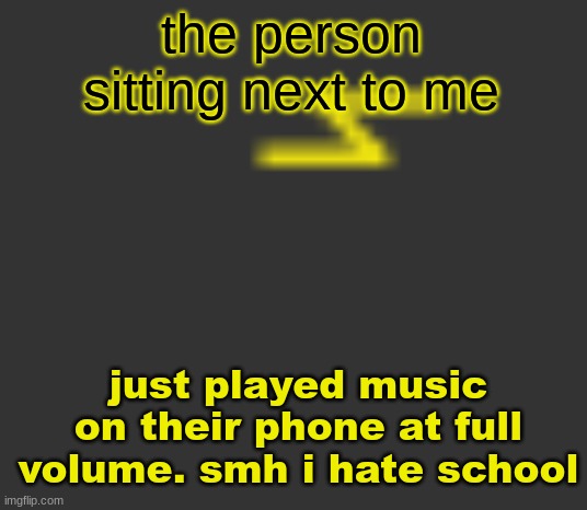 lightning | the person sitting next to me; just played music on their phone at full volume. smh i hate school | image tagged in lightning | made w/ Imgflip meme maker