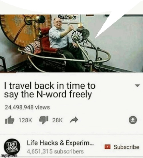 I travel back in time to say the n word freely | image tagged in i travel back in time to say the n word freely | made w/ Imgflip meme maker