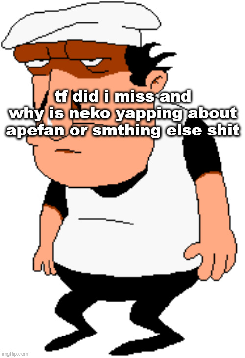bro | tf did i miss and why is neko yapping about apefan or smthing else shit | image tagged in bro | made w/ Imgflip meme maker