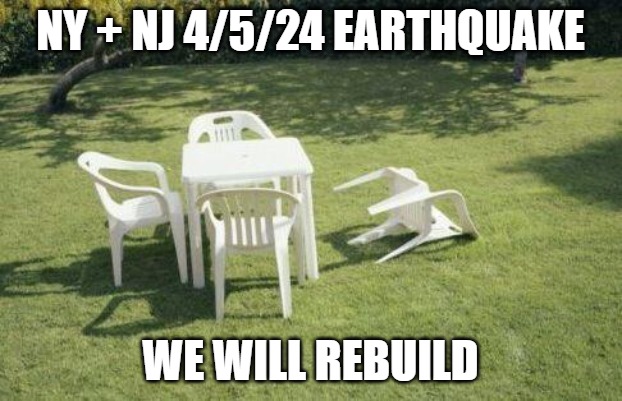 NY NJ 4/5/24 Earthquake We Will Rebuild | NY + NJ 4/5/24 EARTHQUAKE; WE WILL REBUILD | image tagged in earthquake | made w/ Imgflip meme maker