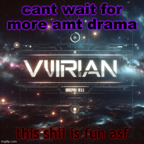 Virian | cant wait for more amt drama; this shii is fun asf | image tagged in virian | made w/ Imgflip meme maker