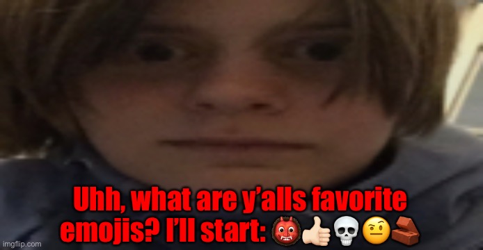 The brick emoji is for when I troll strangers saying I will throw a brick at their house(Also still got my iPhone 6, no new emoj | Uhh, what are y’alls favorite emojis? I’ll start: 👹👍🏻💀🤨🧱 | image tagged in darthswede silly serious face | made w/ Imgflip meme maker