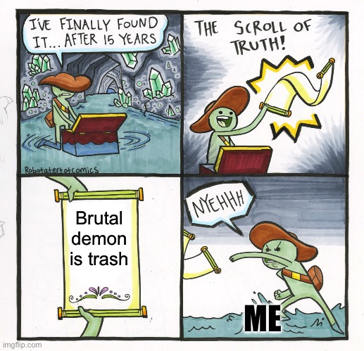 The Scroll Of Truth | Brutal demon is trash; ME | image tagged in memes,the scroll of truth | made w/ Imgflip meme maker
