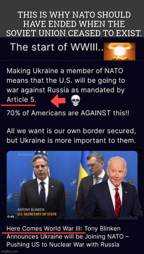 Nato starts WW3, thanks to Joe Biden | THIS IS WHY NATO SHOULD HAVE ENDED WHEN THE SOVIET UNION CEASED TO EXIST. ___________; ___________________________ | image tagged in blank no watermark,joe biden,nuclear war,nato | made w/ Imgflip meme maker