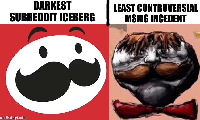 DARKEST SUBREDDIT ICEBERG; LEAST CONTROVERSIAL MSMG INCEDENT | made w/ Imgflip meme maker