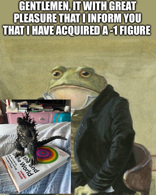 Gentlemen, it is with great pleasure to inform you that | GENTLEMEN, IT WITH GREAT PLEASURE THAT I INFORM YOU THAT I HAVE ACQUIRED A -1 FIGURE | image tagged in gentlemen it is with great pleasure to inform you that | made w/ Imgflip meme maker