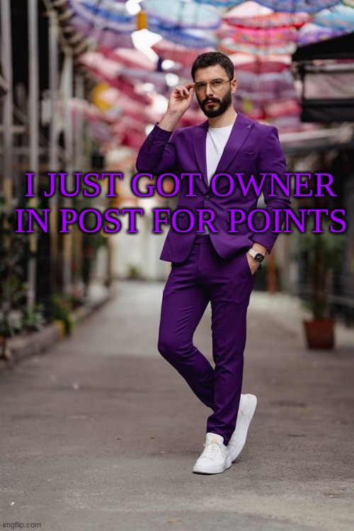 also GOOOD MOOOORRNING | I JUST GOT OWNER IN POST FOR POINTS | image tagged in n | made w/ Imgflip meme maker