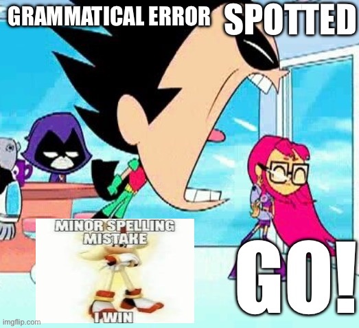 X spotted Y go | GRAMMATICAL ERROR | image tagged in x spotted y go | made w/ Imgflip meme maker