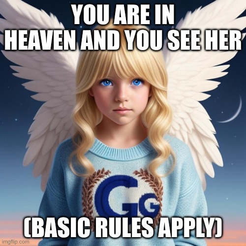Elizabeth, Galene's twin sister. | YOU ARE IN HEAVEN AND YOU SEE HER; (BASIC RULES APPLY) | made w/ Imgflip meme maker