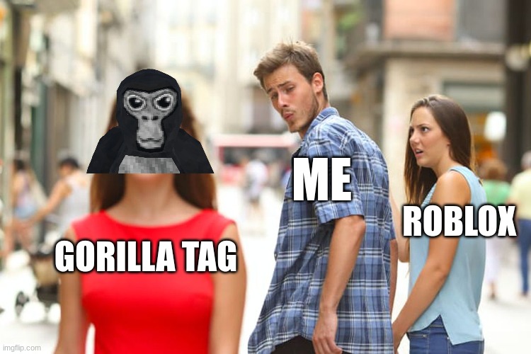 play gorilla tag everyone | ME; ROBLOX; GORILLA TAG | image tagged in memes,distracted boyfriend | made w/ Imgflip meme maker
