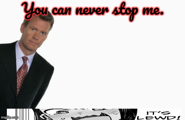 Chris Hanson | You can never stop me. | image tagged in chris hanson | made w/ Imgflip meme maker