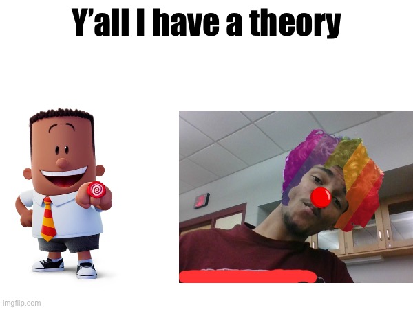 Y’all I have a theory | made w/ Imgflip meme maker