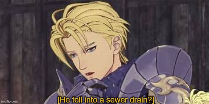 Dimitri no 1. | [He fell into a sewer drain?] | image tagged in dimitri no 1 | made w/ Imgflip meme maker