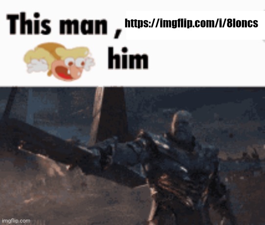 woag him | https://imgflip.com/i/8loncs | image tagged in this man _____ him | made w/ Imgflip meme maker