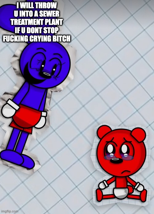 Riggy terrorizing kid | I WILL THROW U INTO A SEWER TREATMENT PLANT IF U DONT STOP FUCKING CRYING BITCH | image tagged in riggy terrorizing kid | made w/ Imgflip meme maker