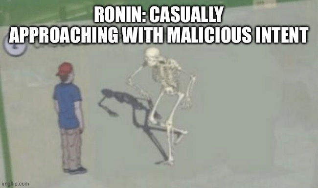 Casually Approach Child | RONIN: CASUALLY APPROACHING WITH MALICIOUS INTENT | image tagged in casually approach child | made w/ Imgflip meme maker