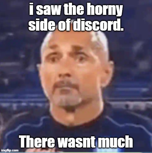 Spalletti shock | i saw the horny side of discord. There wasnt much | image tagged in spalletti shock | made w/ Imgflip meme maker