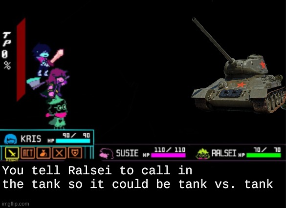 Blank Deltarune Battle | You tell Ralsei to call in the tank so it could be tank vs. tank | image tagged in blank deltarune battle | made w/ Imgflip meme maker