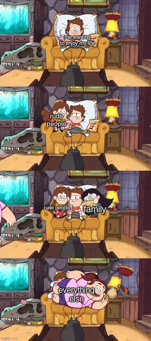Dipper has no space | me wanting to enjoy my life; rude people; rude people; family; everything else | image tagged in dipper has no space | made w/ Imgflip meme maker