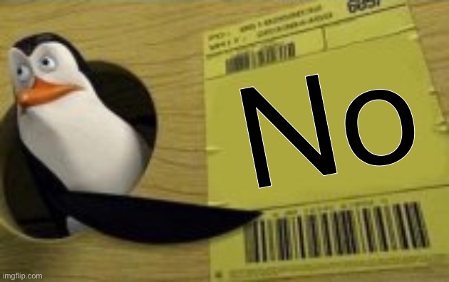 Kowalski Analysis | No | image tagged in kowalski analysis | made w/ Imgflip meme maker