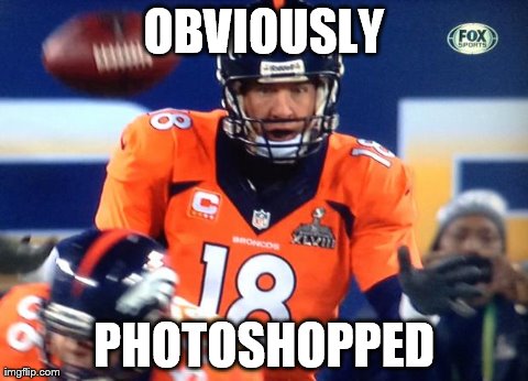 OBVIOUSLY PHOTOSHOPPED | image tagged in peyton fail | made w/ Imgflip meme maker