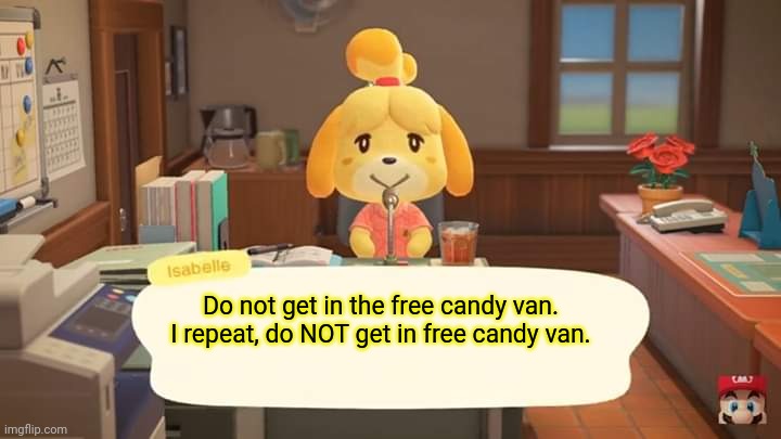 Damn it. I wanted that free candy | Do not get in the free candy van. I repeat, do NOT get in free candy van. | image tagged in isabelle animal crossing announcement,isabelle,animal crossing,white van,free candy | made w/ Imgflip meme maker