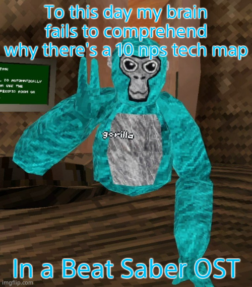 Monkey | To this day my brain fails to comprehend why there's a 10 nps tech map; In a Beat Saber OST | image tagged in monkey | made w/ Imgflip meme maker