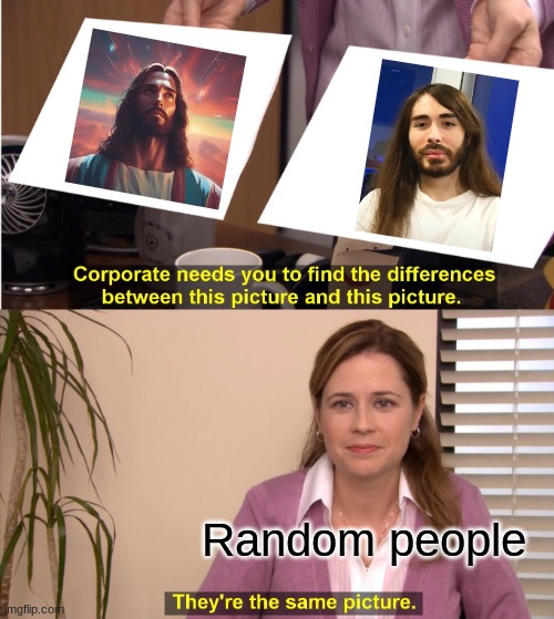 Imagine he's actually his reincarnation | Random people | image tagged in memes,they're the same picture,penguinz0,jesus christ | made w/ Imgflip meme maker