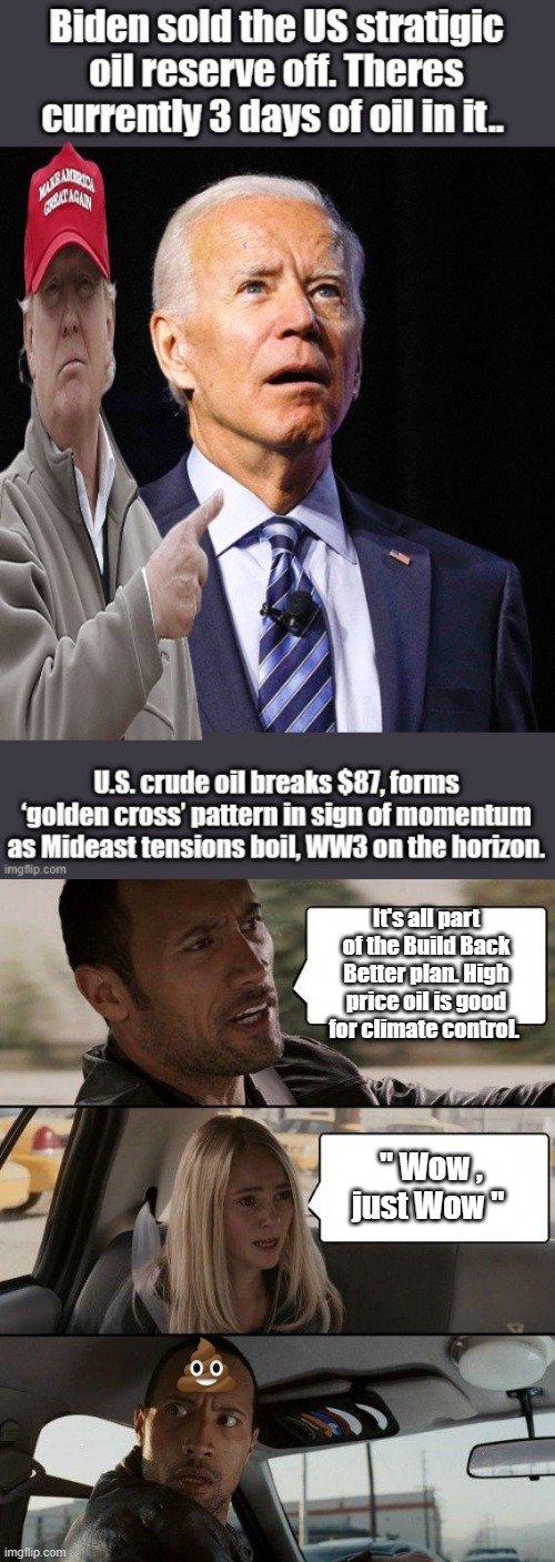 It's all part of the Build Back Better plan. High price oil is good for climate control. " Wow , just Wow " | image tagged in memes,the rock driving | made w/ Imgflip meme maker