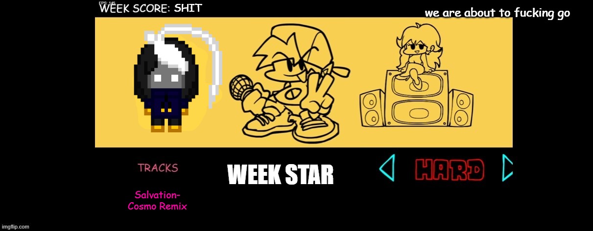 FNF Custom Week | SHIT WEEK STAR we are about to fucking go Salvation- Cosmo Remix | image tagged in fnf custom week | made w/ Imgflip meme maker