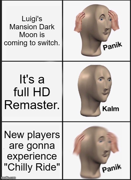 The intentionally hard boss | Luigi's Mansion Dark Moon is coming to switch. It's a full HD Remaster. New players are gonna experience "Chilly Ride" | image tagged in memes,panik kalm panik,luigi's mansion,super mario | made w/ Imgflip meme maker