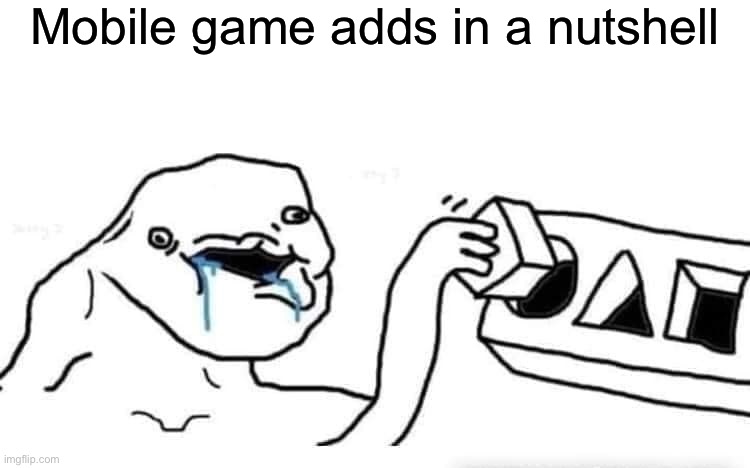 Mobile game adds | Mobile game adds in a nutshell | image tagged in stupid dumb drooling puzzle,mobile game ads | made w/ Imgflip meme maker