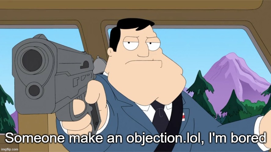 Stan Smith Gun | Someone make an objection.lol, I'm bored | image tagged in stan smith gun | made w/ Imgflip meme maker