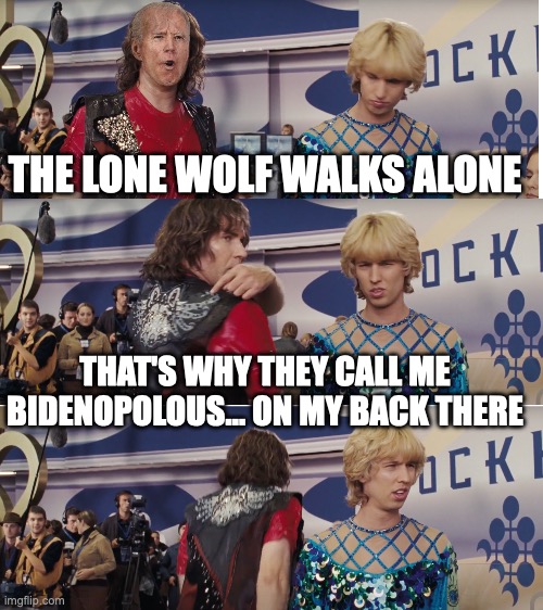 THE LONE WOLF WALKS ALONE; THAT'S WHY THEY CALL ME BIDENOPOLOUS... ON MY BACK THERE | made w/ Imgflip meme maker