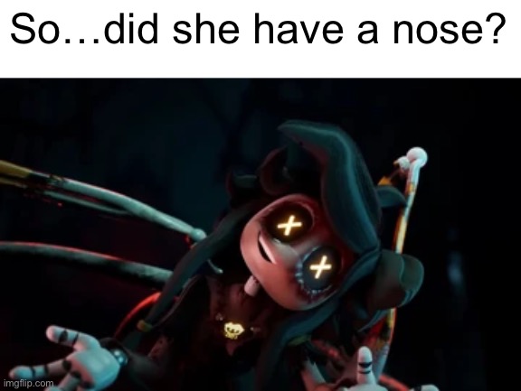 So…did she have a nose? | made w/ Imgflip meme maker