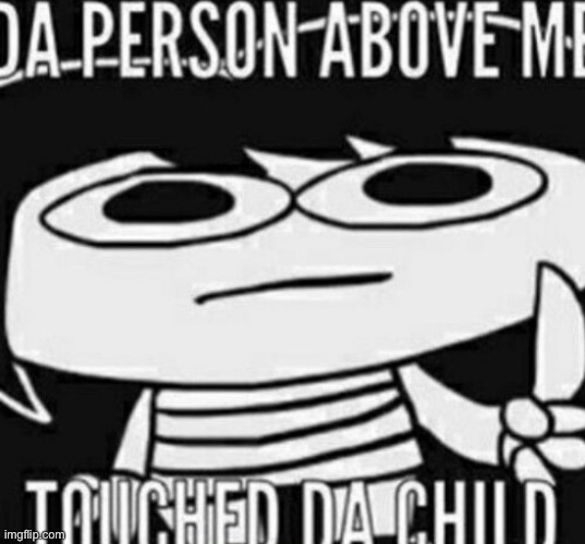 DON TOUCH DA CHILD | image tagged in da person above me touched da child | made w/ Imgflip meme maker