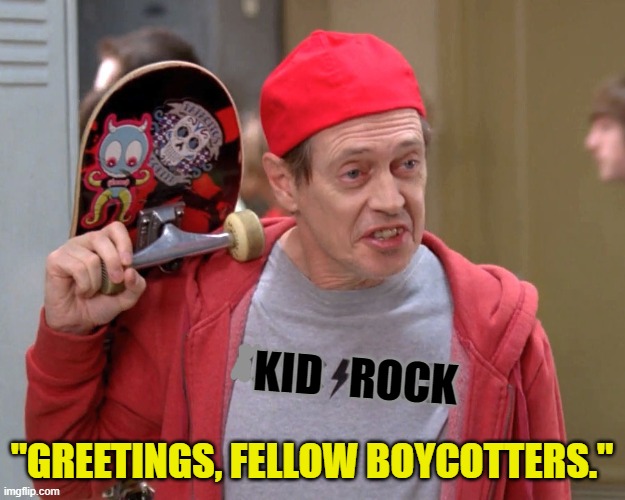 Kid Rock Boycotting | KID   ROCK; "GREETINGS, FELLOW BOYCOTTERS." | image tagged in steve buscemi fellow kids,kid rock,fake boycotting | made w/ Imgflip meme maker