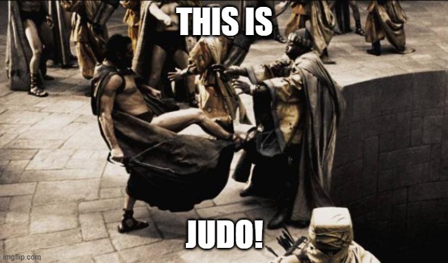 madness - this is sparta | THIS IS; JUDO! | image tagged in madness - this is sparta | made w/ Imgflip meme maker