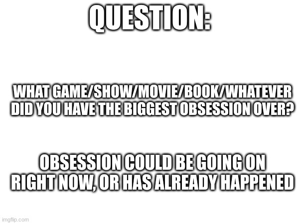 the biggest obsession I've ever had was originally Undertale, but Now it's Pizza Tower | QUESTION:; WHAT GAME/SHOW/MOVIE/BOOK/WHATEVER DID YOU HAVE THE BIGGEST OBSESSION OVER? OBSESSION COULD BE GOING ON RIGHT NOW, OR HAS ALREADY HAPPENED | image tagged in question | made w/ Imgflip meme maker
