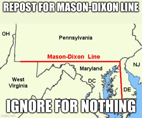 REPOST FOR MASON-DIXON LINE; IGNORE FOR NOTHING | made w/ Imgflip meme maker