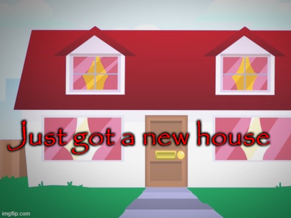 Just got a new house | made w/ Imgflip meme maker