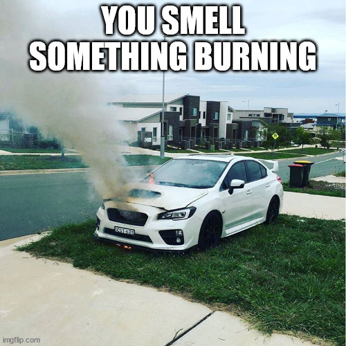 Subaru sti | YOU SMELL SOMETHING BURNING | image tagged in subaru sti | made w/ Imgflip meme maker