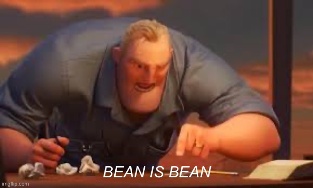 BEAN IS BEAN | made w/ Imgflip meme maker