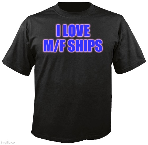 I love M/F ships t-shirt | I LOVE M/F SHIPS | image tagged in blank t-shirt | made w/ Imgflip meme maker