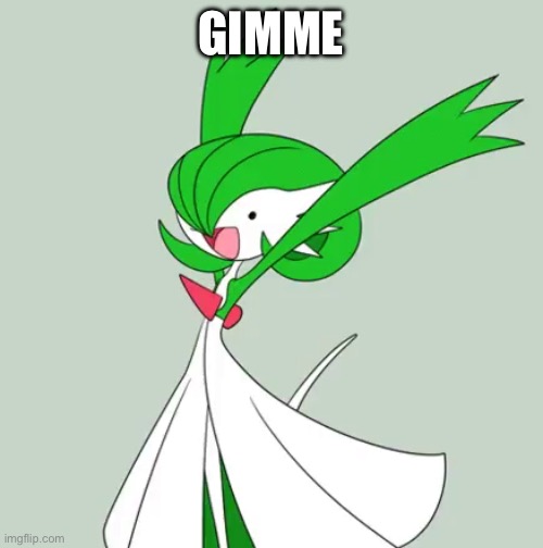 Dank Excited Gardevoir | GIMME | image tagged in dank excited gardevoir | made w/ Imgflip meme maker