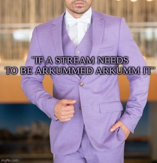 Quote | ¨IF A STREAM NEEDS TO BE ARKUMMED ARKUMM IT¨ | image tagged in quote | made w/ Imgflip meme maker