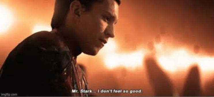 Mr. stark i don't feel so good | image tagged in mr stark i don't feel so good | made w/ Imgflip meme maker
