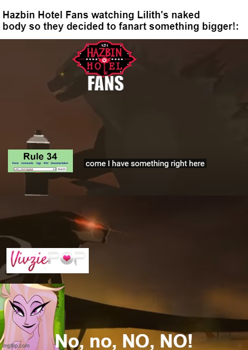 Did you see Lilith's COMPLETELY NAKED?! | Hazbin Hotel Fans watching Lilith's naked body so they decided to fanart something bigger!:; FANS; No, no, NO, NO! | image tagged in hazbin hotel,godzilla,memes,rule 34,kaiju | made w/ Imgflip meme maker