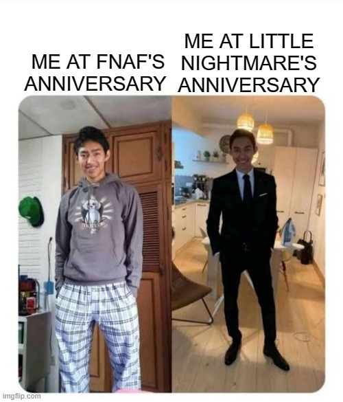 LN is better you can't change my mind | ME AT LITTLE NIGHTMARE'S ANNIVERSARY; ME AT FNAF'S ANNIVERSARY | image tagged in my sister's wedding | made w/ Imgflip meme maker