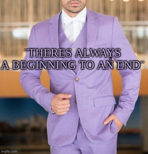 Quote | ¨THERES ALWAYS A BEGINNING TO AN END¨ | image tagged in quote | made w/ Imgflip meme maker